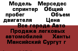  › Модель ­ Мерседес спринтер › Общий пробег ­ 465 000 › Объем двигателя ­ 3 › Цена ­ 450 000 - Все города Авто » Продажа легковых автомобилей   . Ханты-Мансийский,Сургут г.